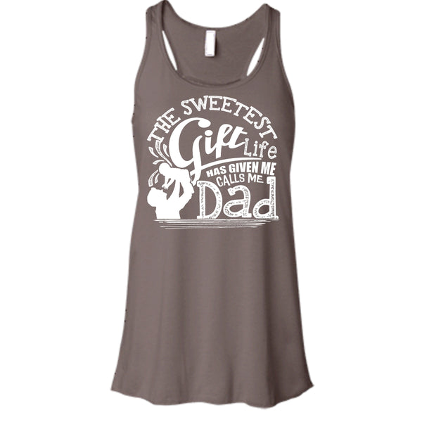 The Sweetest Gift  T Shirt, Life Has Given Me Calls Me Dad Tank Top