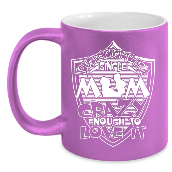 Tough Enough To Be A Sinlge Mom Coffee Mug, I Love It Coffee Cup