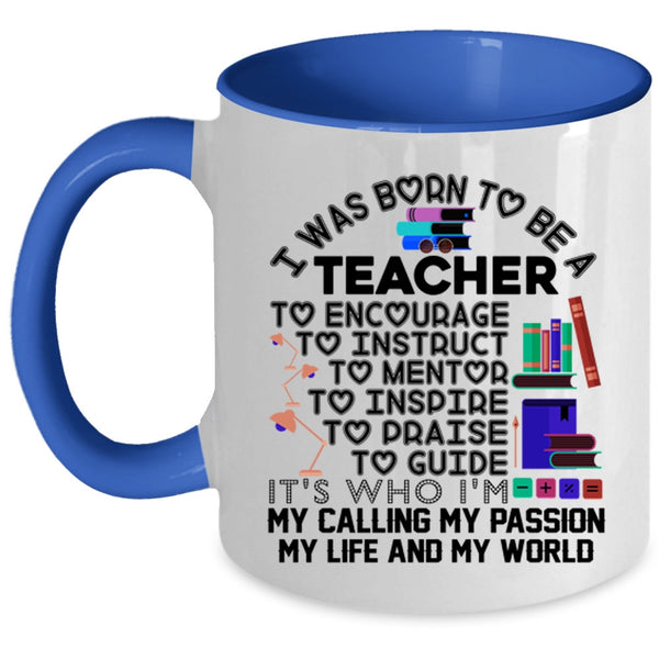 My Passion My Life And My World Coffee Mug, I Was Born To Be A Teacher Accent Mug