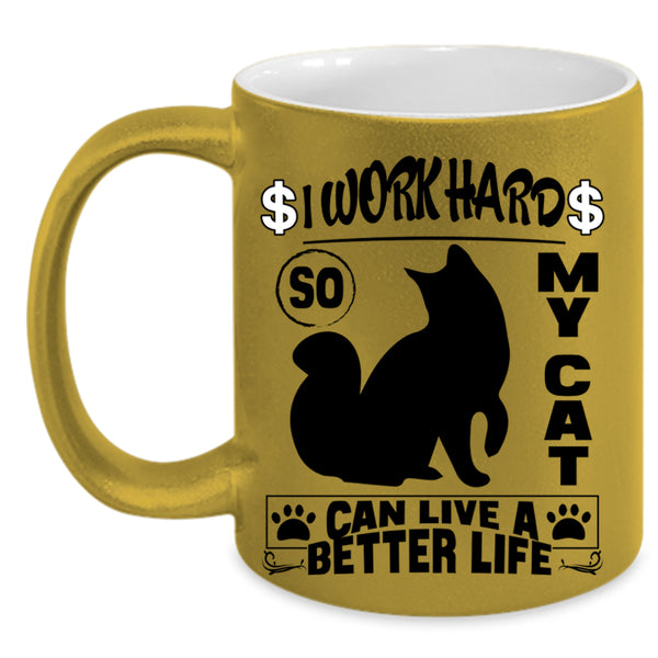 Cute Coffee Mug, I Work Hard So My Cat Can Live A Better Life Accent Mug