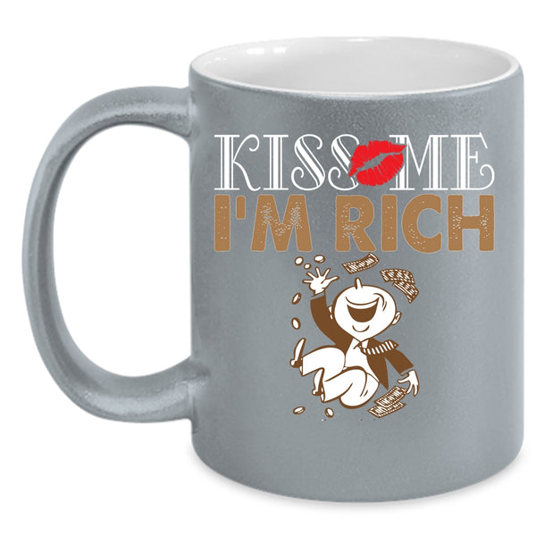 Kiss Me I'm Rich Cup, Cool Gift For Husband Mug