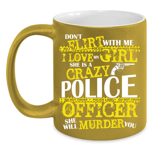 I Love My Girl Coffee Mug, She Is A Crazy Police Officer Coffee Cup