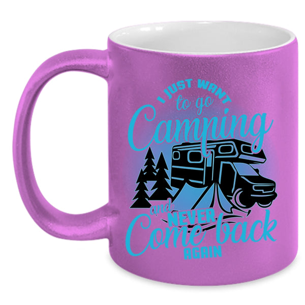 Never Come Back Again Coffee Mug, I Just Want To Go Camping Accent Mug