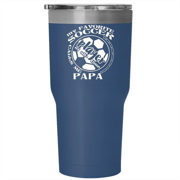 My Favorite Soccer Player Calls Me Papa Tumbler 30 oz Stainless Steel, Funny Soccer Player Travel Mug