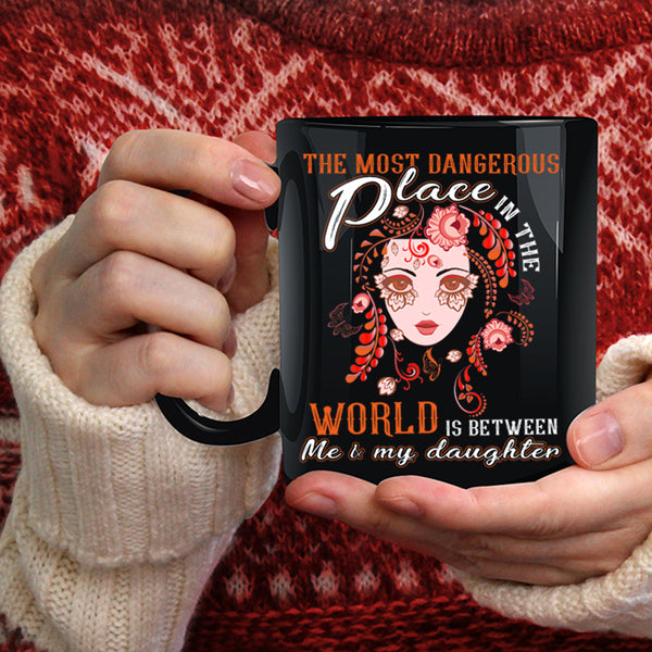 Dangerous Place In The World Coffee Mug, Between Me And My Daughter Coffee Cup