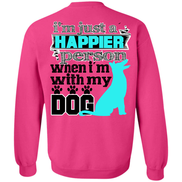 I Love My Dog T Shirt, I'm Just A Happier Person Sweatshirt