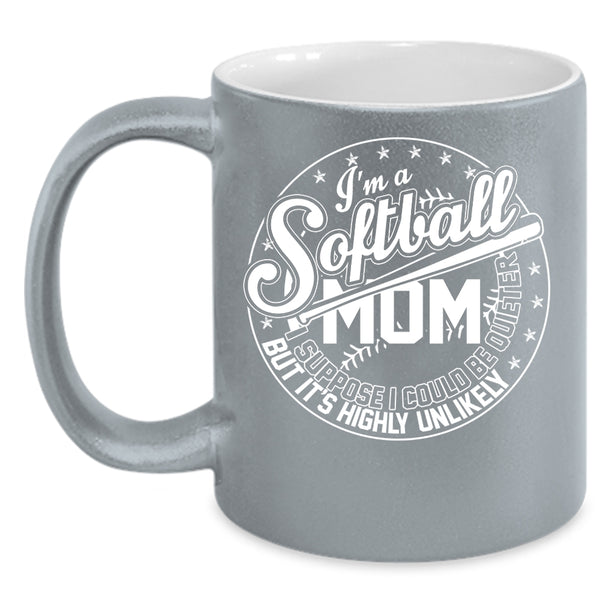 I'm A Softball Mom Coffee Mug, I Suppose I Could Be Quieter Coffee Cup