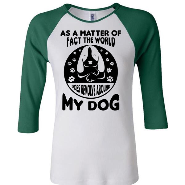 As A Matter Of Fact The World Does Revolve Around My Dog T Shirt, Favorite T Shirt