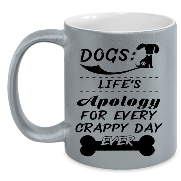 Life's Apology For Every Crappy Day Ever Coffee Mug, Dogs Accent Mug