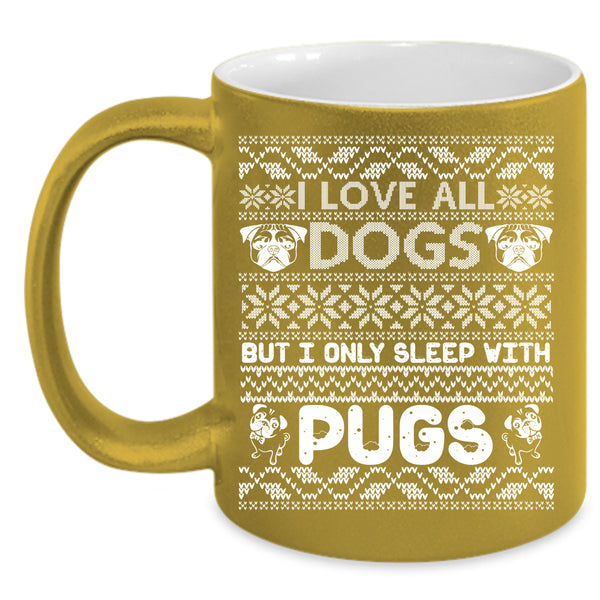 I Love All Dogs Coffee Mug, I Only Sleep With Pugs Coffee Cup