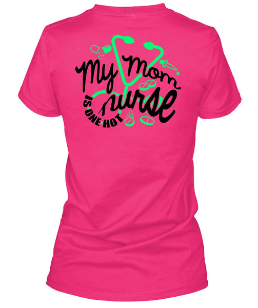 My Mom Nurse Is One Hot T Shirt, I Love Nursing T Shirt