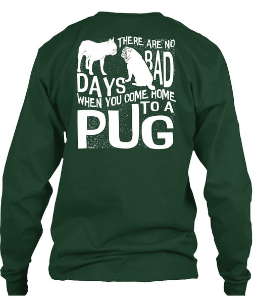 You Come Home To A Pug T Shirt, There Are No Bad Days T Shirt