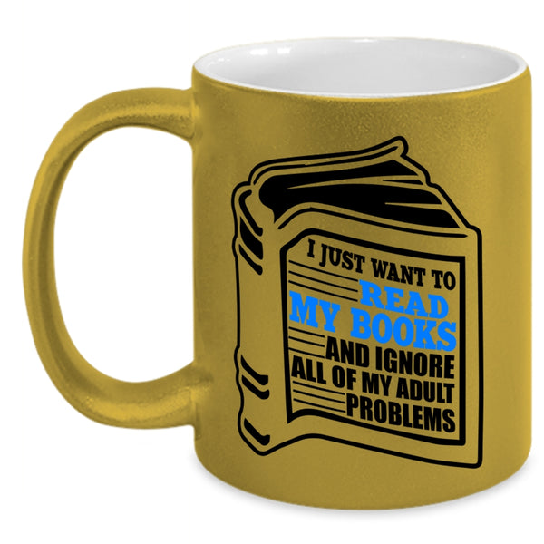 Funny Book Reader Coffee Mug, I Just Want To Read My Books Accent Mug