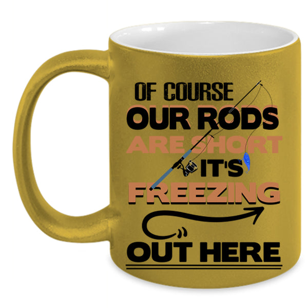 It's Freezing Out Here Coffee Mug, Of Course Our Rods Are Short Accent Mug