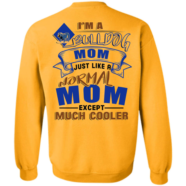 I Love My Dog T Shirt, I'm A Bulldog Mom Just Like A Normal Mom Except Much Cooler Sweatshirt