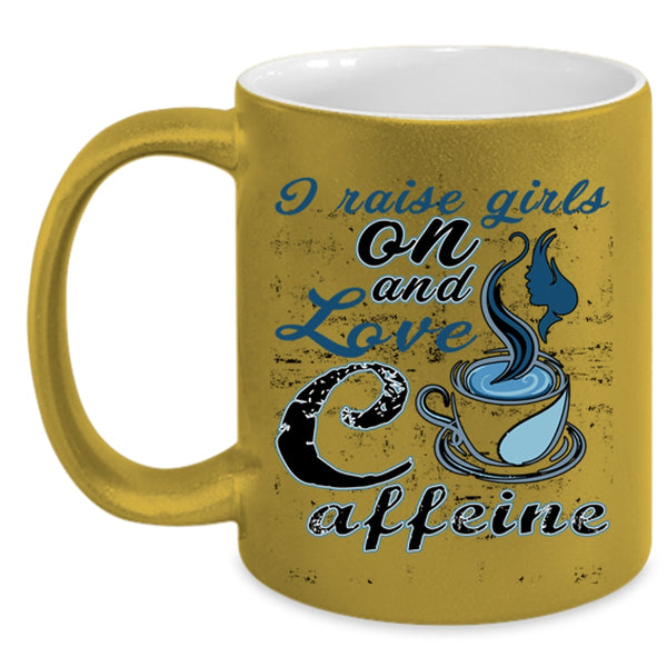 Cute Girls Coffee Mug, I Raise Girls On And Love Caffeine Accent Mug