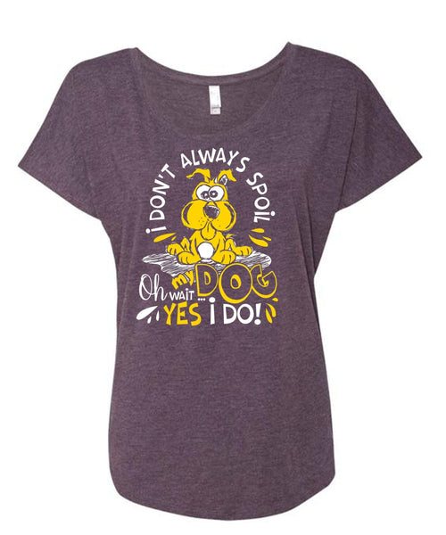 I Don't Always Spoil My Dog T Shirt, My Favorite T Shirt, Cool Shirt (Ladies' Triblend Dolman Sleeve)