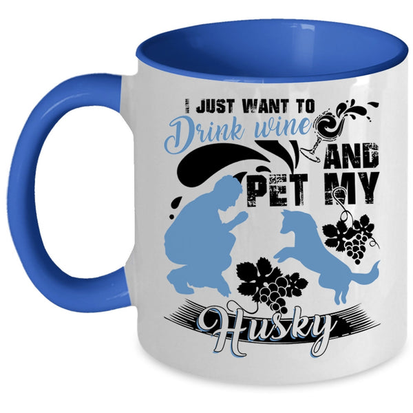 My Husky Coffee Mug, I Just Want To Drink Wine And Pet Accent Mug