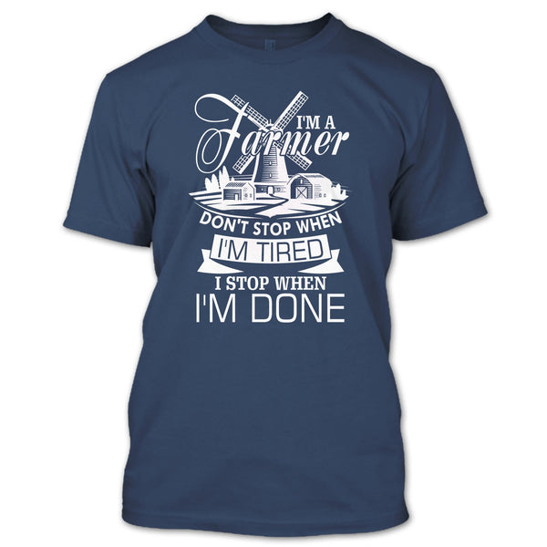 I'm A Farmer T Shirt, I Stop When I'm Done T Shirt