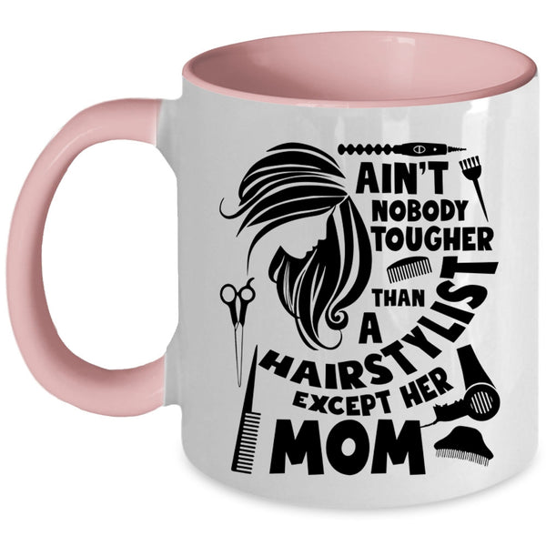 Cute Mom Coffee Mug, Ain't Nobody Tougher Than A Hairstylist Accent Mug