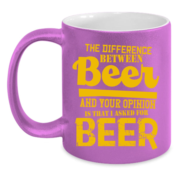Beer And Your Opinion Coffee Mug, I Aked For Beer Coffee Cup