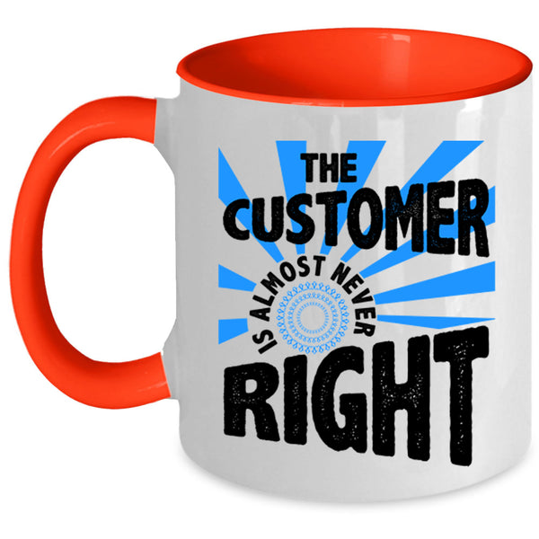 Cool Coffee Mug, The Customer Is Almost Never Right Accent Mug