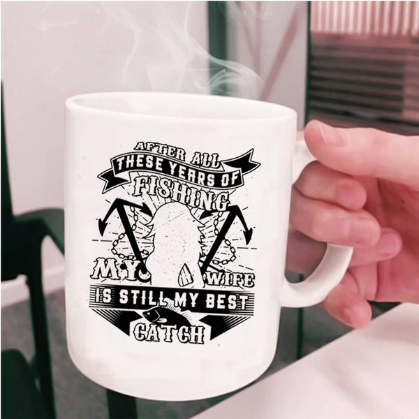 Funny Fishing Coffee Mug, My Wife Is Still My Best Catch Cup