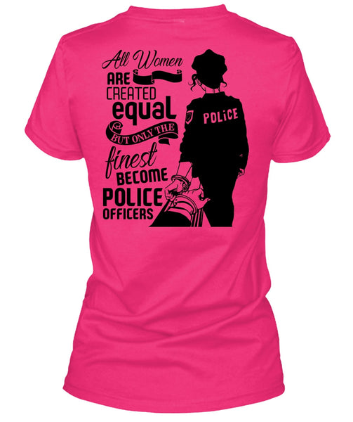 All Women Are Created Equal T Shirt, I Love Police T Shirt