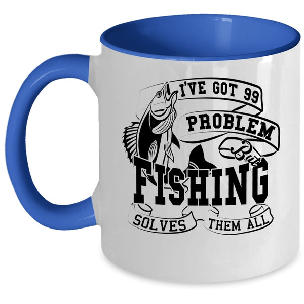 Fishing Solves Them All Coffee Mug, I'VE Got 99 Problem Accent Mug