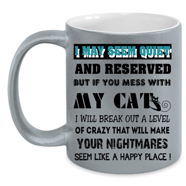 Don't Mess With My Cats Coffee Mug, I May Seem Quiet And Reserved Accent Mug