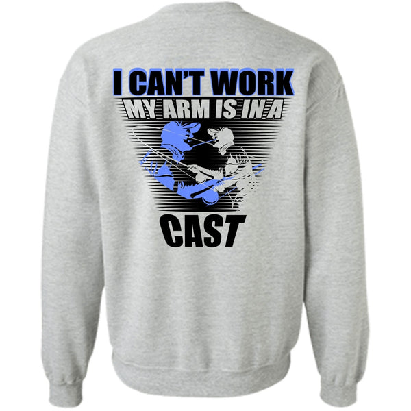 I Love Fishing T Shirt, I Can't Work My Arm Is In A Cast Sweatshirt