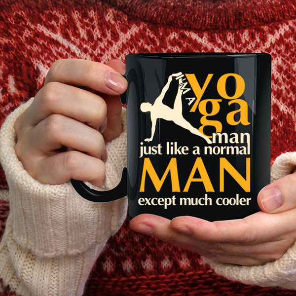 I'm A Yoga Man Coffee Mug, Just Like A Normal Man Except Much Cooler Coffee Cup