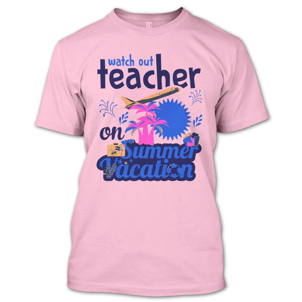Watch Out Teacher On Summer Vacation T Shirt, Funny Summer Vacation T Shirt