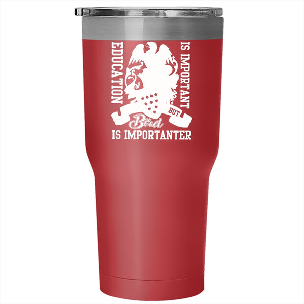 Education Is important Tumbler 30 oz Stainless Steel, Bird Is Importanter Travel Mug