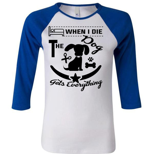 When I Die The Dog Gets Everything T Shirt, Favorite T Shirt