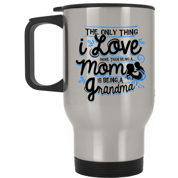 Being A Grandma Travel Mug, I Love More Than Being A Mom Mug