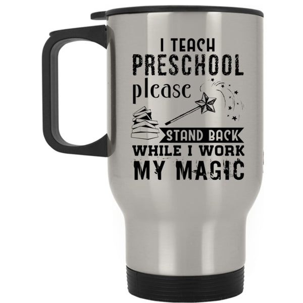 Stand Back While I Work My Magic Travel Mug, I Teach Preschool Mug