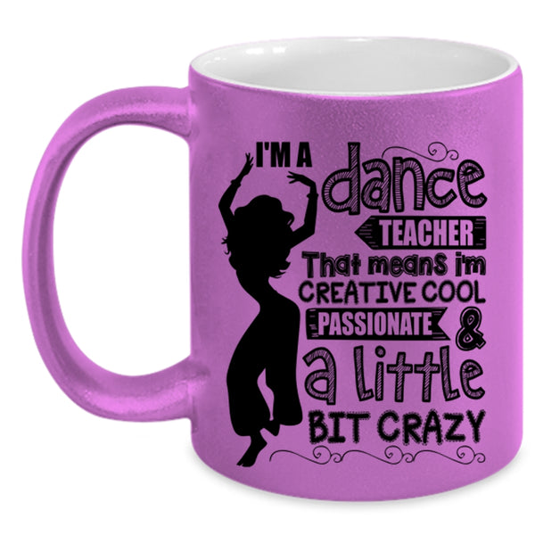 I'm Creative Cool And A Little Bit Crazy Coffee Mug, I'm A Dance Teacher Accent Mug
