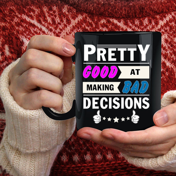 Pretty Good At Making Bad Coffee Mug, Decisions Coffee Cup