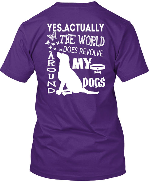 The World Does Revolve Around My Dogs T Shirt, I Love My Life T Shirt