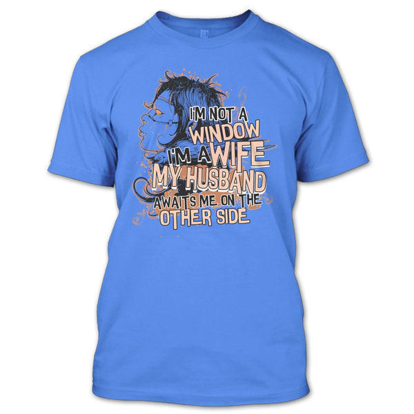 I'm Not A Window T Shirt, My Husband Awaits Me T Shirt