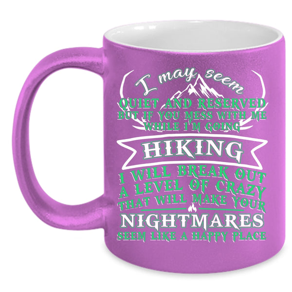 If You Mess With Me While I'm Going Hiking Coffee Mug, I Will Break Out A Level Of Crazy Coffee Cup