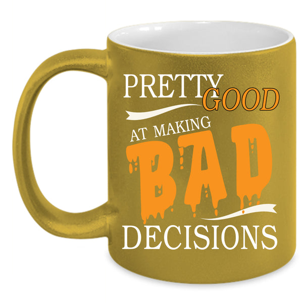 Pretty Good At Making Bad Decisions Coffee Mug, Cool Coffee Cup