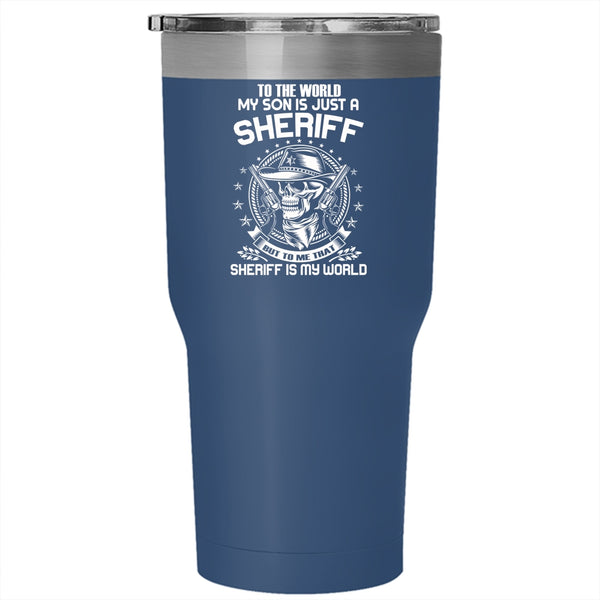 My Son Is Just A Sheriff Tumbler 30 oz Stainless Steel, To me That Sheriff Is My World Travel Mug