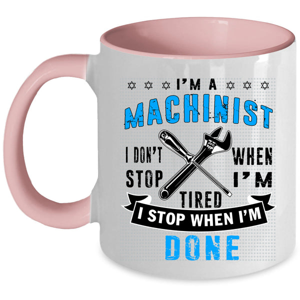 I Stop When I'm Done Coffee Mug, I'm A Machinist Accent Mug