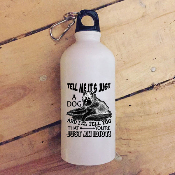 Tell Me It's Just A Dog 20 oz Stainless Steel Bottle,Gift For Dog Lovers Outdoor Sports Water Bottle
