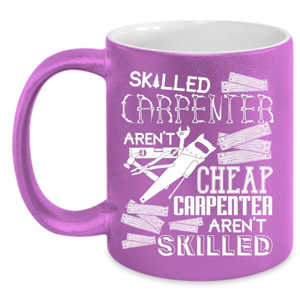 Skilled Carpenter Aren't Cheap Coffee Mug, Carpenter Aren't Skilled Coffee Cup