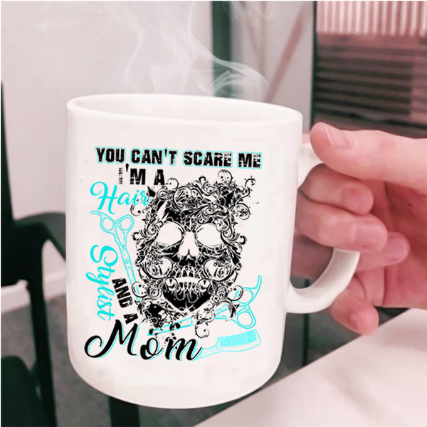 I'm A Hair Stylist And A Mom Coffee Mug, You Can't Scare Me Cup