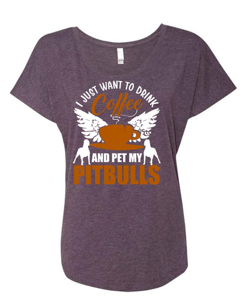 I Just Want To Drink Coffee T Shirt, Pet My Pit Bulls T Shirt, Cool Shirt (Ladies' Triblend Dolman Sleeve)