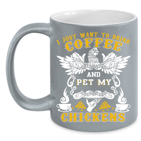 I Just Want To drink Coffee And Pet Coffee Mug, My Chickens Coffee Cup